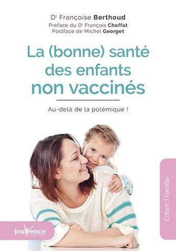 Couverture du livre « La (bonne) santé des enfants non vaccinés ; au-delà de la polémique ! » de Francoise Berthoud aux éditions Jouvence