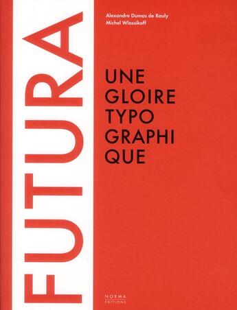 Couverture du livre « Futura ; une gloire typographique » de Alexandre Dumas De Rauly et Michel Wlassikoff aux éditions Norma