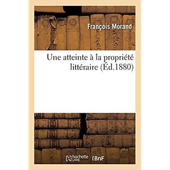 Couverture du livre « Une atteinte à la propriété littéraire » de Francois Morand aux éditions Hachette Bnf