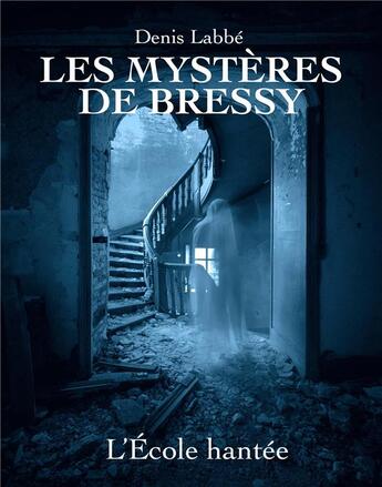 Couverture du livre « L'école hantée : les mystères de Bressy » de Denis Labbe aux éditions Mage Editions