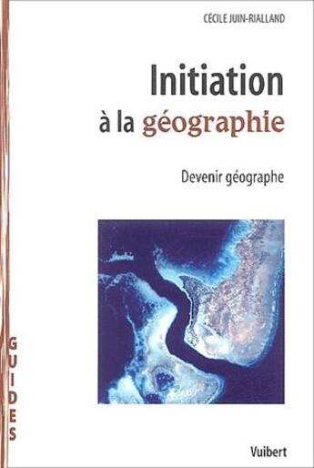 Couverture du livre « Initiation à la géographie ; devenir géographe » de Rialland Cecile aux éditions Vuibert