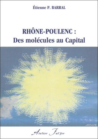 Couverture du livre « Rhône-Poulenc ; des molécules au capital » de Etienne Barral aux éditions Atelier Fol'fer