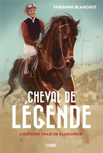 Couverture du livre « Cheval de légende ; l'histoire vraie de Gladiateur » de Fabienne Blanchut aux éditions Fleurus