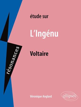 Couverture du livre « Étude sur l'ingénu, de Voltaire » de Veronique Anglard aux éditions Ellipses