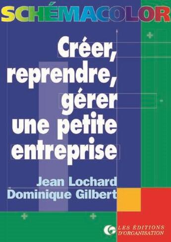 Couverture du livre « Créer, reprendre, gérer une petite entreprise » de Dominique Gilbert et Jean Lochard aux éditions Organisation