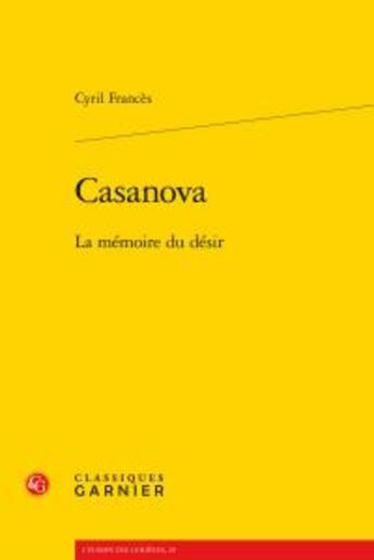 Couverture du livre « Casanova ; la mémoire du désir » de Cyril Frances aux éditions Classiques Garnier