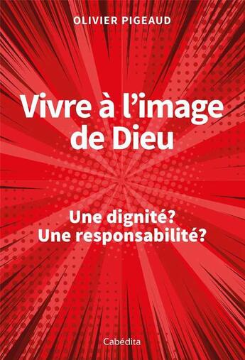 Couverture du livre « Vivre à l'image de Dieu ; une dignité ? une responsabilité ? » de Olivier Pigeaud aux éditions Cabedita