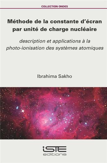 Couverture du livre « Méthode de la constante d'écran par unité de charge nucléaire ; description et applications à la photo-ionisation des systèmes atomiques » de Ibrahima Sakho aux éditions Iste