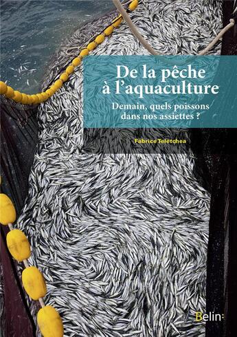 Couverture du livre « De la pêche à l'aquaculture ; demain, quels poissons dans nos assiettes ? » de Fabrice Teletchea aux éditions Belin