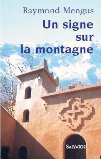 Couverture du livre « Un signe dans la montagne ; notre dame de l'Atlas ; les moines de Tibhrine au Maroc » de Raymond Mengus aux éditions Salvator