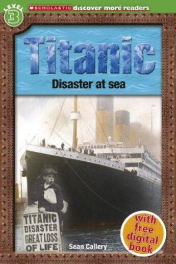 Couverture du livre « TITANIC - DISASTER AT SEA - DISCOVER MORE READERS: LEVEL 3 » de Sean Callery aux éditions Scholastic