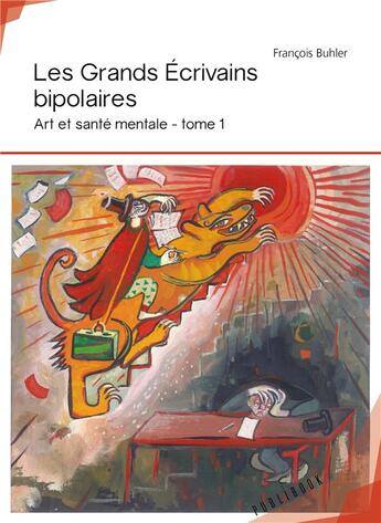 Couverture du livre « Art et santé mentale Tome 1 ; les grands écrivains bipolaires » de Francois Buhler aux éditions Publibook