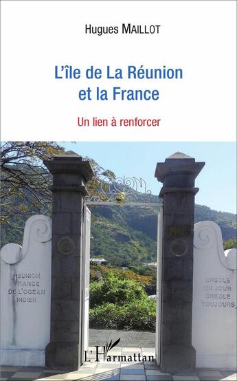 Couverture du livre « L'île de la Réunion et la France ; un lien à renforcer » de Hugues Maillot aux éditions L'harmattan