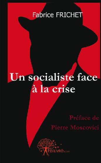 Couverture du livre « Un socialiste face à la crise » de Fabrice Frichet aux éditions Edilivre
