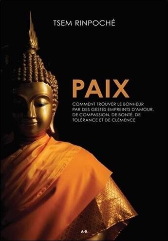 Couverture du livre « Paix ; comment trouver le bonheur par des gestes empreints d'amour, de compassion, de bonté, de tolérance et de clémence » de Rinpoche Tsem aux éditions Ada
