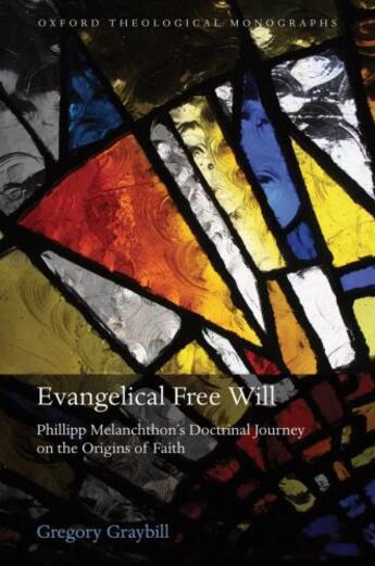 Couverture du livre « Evangelical Free Will: Phillipp Melanchthon's Doctrinal Journey on the » de Graybill Gregory aux éditions Oup Oxford