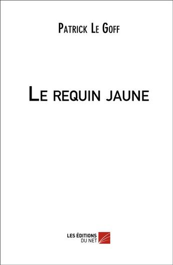 Couverture du livre « Le requin jaune » de Le Goff Patrick aux éditions Editions Du Net