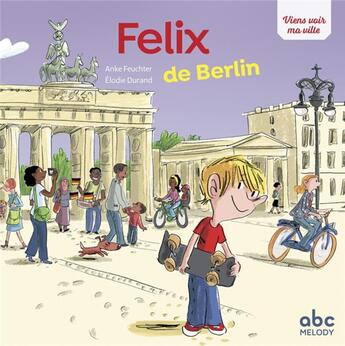 Couverture du livre « Viens voir ma ville ; Félix de Berlin » de Elodie Durand et Anke Feuchter aux éditions Abc Melody