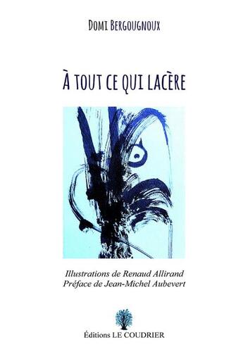 Couverture du livre « À tout ce qui lacère » de Renaud Allirand et Domi Bergougnoux aux éditions Le Coudrier