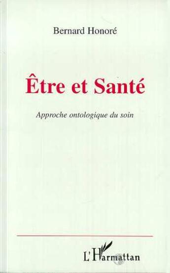 Couverture du livre « Etre et sante - approche ontologique du soin » de Bernard Honore aux éditions L'harmattan