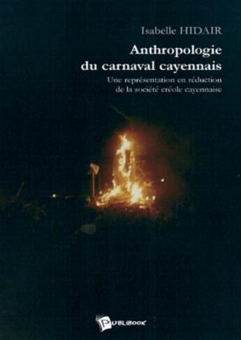 Couverture du livre « Anthropologie du carnaval cayennais : Une représentation en réduction de la société créole cayennaise » de Isabelle Hidair aux éditions Publibook