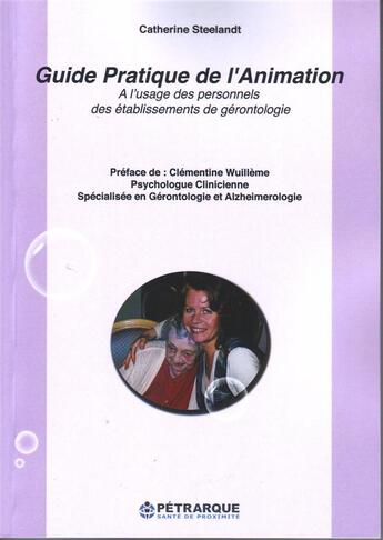 Couverture du livre « Guide pratique de l'animation ; à l'usage des personnels des établissements de gérontologie » de Catherine Steelandt aux éditions Petrarque