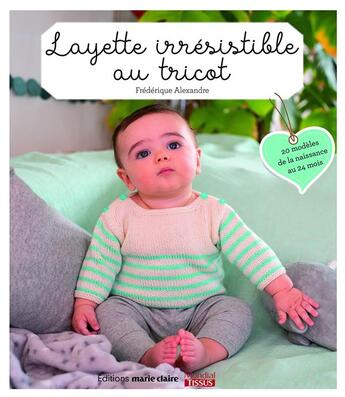 Couverture du livre « Layette irrésisitble au tricot ; 20 modèles de la naissance au 24 mois » de Frederique Alexandre aux éditions Marie-claire