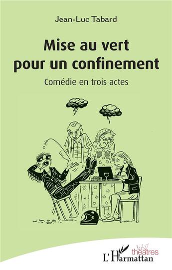 Couverture du livre « Mise au vert pour un confinement : comédie en trois actes » de Jean-Luc Tabard aux éditions L'harmattan