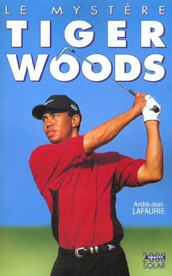 Couverture du livre « Le Mystere Tiger Woods » de Andre-Jean Lafaurie aux éditions Solar