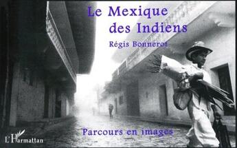 Couverture du livre « Le mexique des indiens - parcours en images » de Regis Bonnerot aux éditions L'harmattan