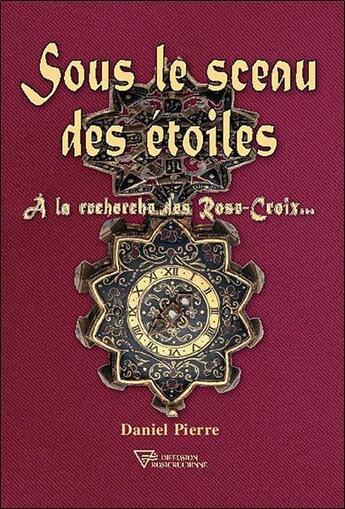 Couverture du livre « Sous le sceau des étoiles ; à la recherche des Rose-Croix... » de Daniel Pierre aux éditions Diffusion Rosicrucienne