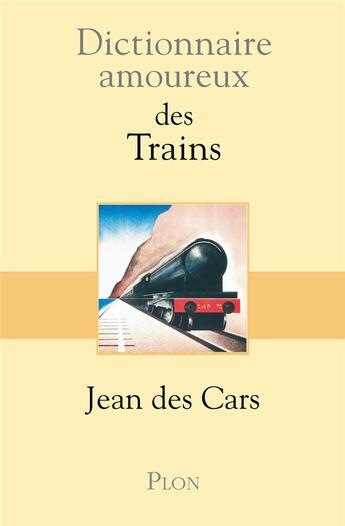 Couverture du livre « Dictionnaire amoureux ; des trains » de Jean Des Cars aux éditions Plon
