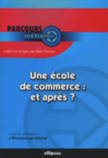 Couverture du livre « Une ecole de commerce et apres ? » de Emmanuel Carré aux éditions Ellipses