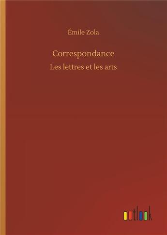 Couverture du livre « Correspondance ; les lettres et les arts » de Émile Zola aux éditions Timokrates