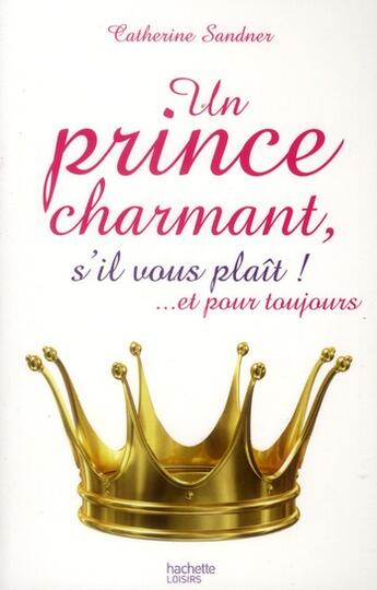 Couverture du livre « Un prince charmant, s'il vous plaît ! ... et pour toujours » de Catherine Sandner aux éditions Hachette Pratique