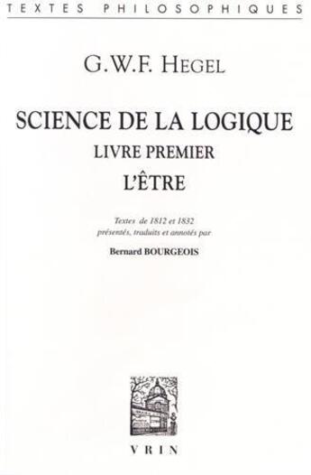 Couverture du livre « Science de la logique ; livre premier : l'être » de Georg Wilhelm Friedrich Hegel aux éditions Vrin