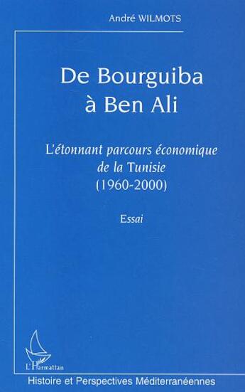 Couverture du livre « De Bourguiba à Ben Ali : L'étonnant parcours économique de la Tunisie (1960-2000). Essai » de André Wilmots aux éditions L'harmattan