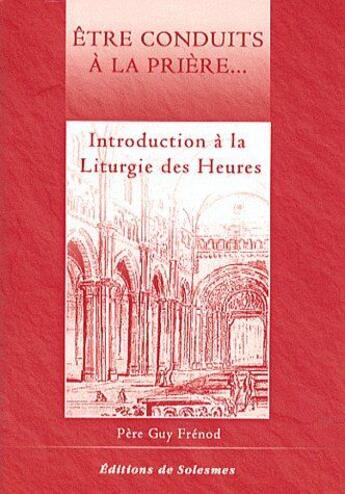 Couverture du livre « Être conduits à la prière...introduction à la liturgie des heures » de Guy Frenod aux éditions Solesmes