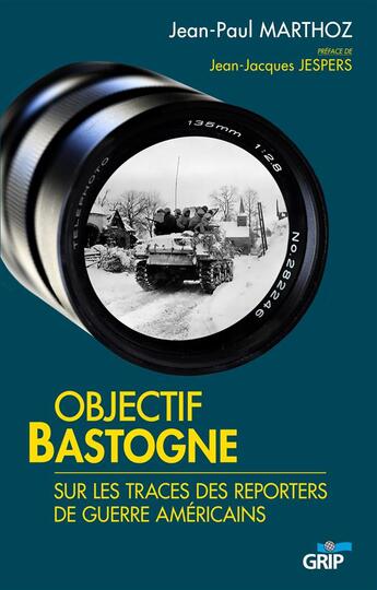 Couverture du livre « Objectif Bastogne ; sur les traces des reporters de guerre américains » de Jean-Paul Marthoz aux éditions Grip