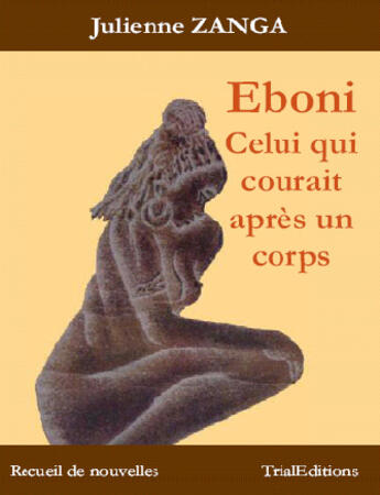 Couverture du livre « Eboni ; Celui Qui Courait Apres Un Corps » de Julienne Zanga aux éditions Trialeditions