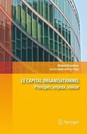 Couverture du livre « Le capital organisationnel ; principes, enjeux, valeur » de Ahmed Bounfour aux éditions Springer