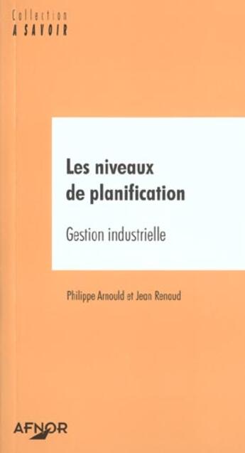 Couverture du livre « Les niveaux de planification ; gestion industrielle » de Jean Renaud et Philippe Arnould aux éditions Afnor