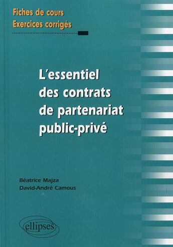 Couverture du livre « L'essentiel des contrats de partenariat public-privé ; fiches de cours et exercices corrigés » de Camous et Majza aux éditions Ellipses