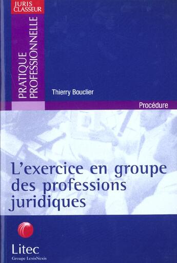 Couverture du livre « L'exercice en groupe des professions juridiques » de Thierry Bouclier aux éditions Lexisnexis