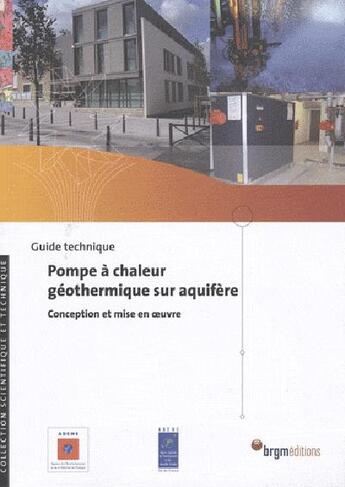 Couverture du livre « Guide technique de la pompe à chaleur géothermique sur aquifère ; conception et mise en oeuvre » de Jean Lemale aux éditions Brgm