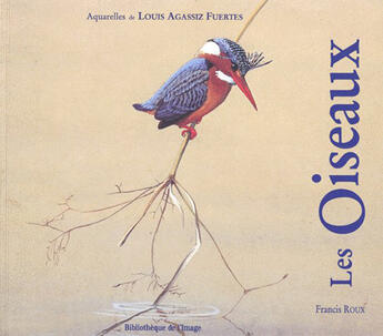 Couverture du livre « Oiseaux ; aquarelles de Louis Agassiz Fuertes » de Francis Roux aux éditions Bibliotheque De L'image