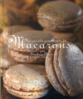 Couverture du livre « Mes secrets gourmands de macarons » de Stephane Glacier aux éditions Dormonval