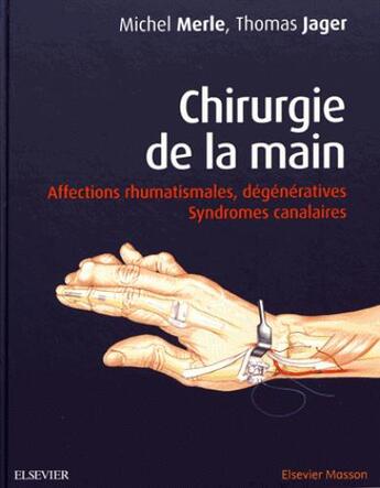 Couverture du livre « Chirurgie de la main ; syndromes dégénératifs et canalaires (2e édition) » de Michel Merle et Thomas Jager aux éditions Elsevier-masson