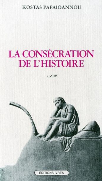 Couverture du livre « La consécration de l'histoire » de Kostas Papaioannou aux éditions Ivrea
