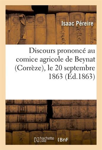 Couverture du livre « Discours prononce au comice agricole de beynat (correze), le 20 septembre 1863 » de Pereire Isaac aux éditions Hachette Bnf